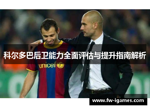 科尔多巴后卫能力全面评估与提升指南解析