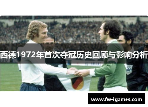 西德1972年首次夺冠历史回顾与影响分析 西德1972年首次夺冠历史回顾与影响分析
