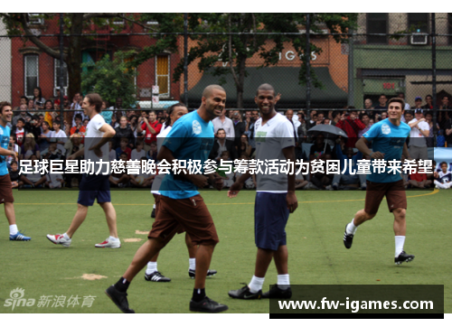 足球巨星助力慈善晚会积极参与筹款活动为贫困儿童带来希望 足球巨星助力慈善晚会积极参与筹款活动为贫困儿童带来希望