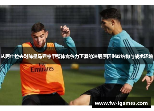 从阿什拉夫对阵皇马看意甲整体竞争力下滑的深层原因财政结构与战术环境 从阿什拉夫对阵皇马看意甲整体竞争力下滑的深层原因财政结构与战术环境