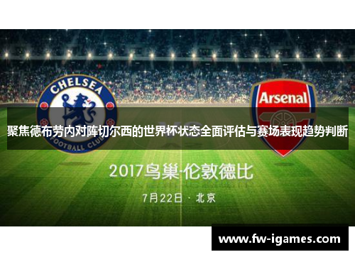 聚焦德布劳内对阵切尔西的世界杯状态全面评估与赛场表现趋势判断