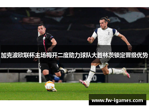 加克波欧联杯主场梅开二度助力球队大胜林茨锁定晋级优势