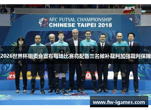 2026世界杯组委会宣布每场比赛将配备三名候补裁判加强裁判保障 2026世界杯组委会宣布每场比赛将配备三名候补裁判加强裁判保障