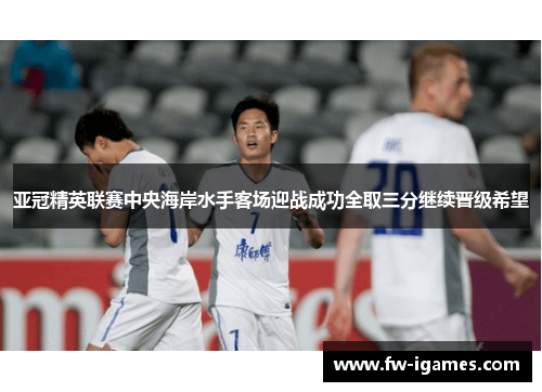 亚冠精英联赛中央海岸水手客场迎战成功全取三分继续晋级希望 亚冠精英联赛中央海岸水手客场迎战成功全取三分继续晋级希望