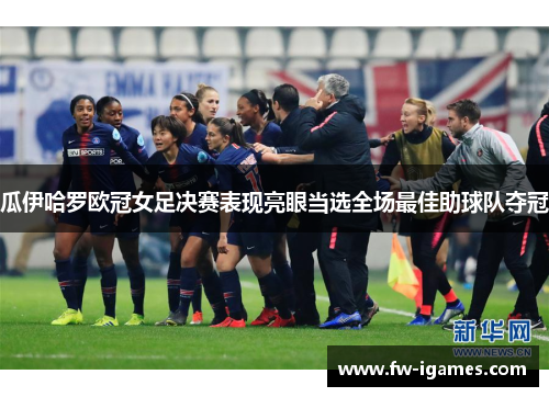 瓜伊哈罗欧冠女足决赛表现亮眼当选全场最佳助球队夺冠